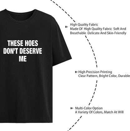 These Hoes Don't Deserve Me Tshirts for Women Funny Graphic