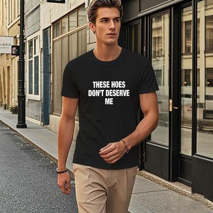 These Hoes Don't Deserve Me Tshirts for Women Funny Graphic